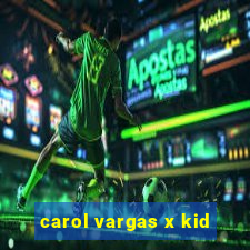 carol vargas x kid